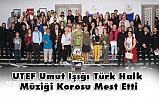 UTEF Umut Işığı Türk Halk Müziği Korosu Mest Etti