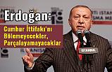 Erdoğan; Cumhur İttifakı'nı Bölemeyecekler, Parçalayamayacaklar