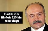 Erhan USTA: Plastik atık ithalatı 525 bin tona ulaştı