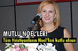 Güldane Kaya; Hristiyan dostlarımım Noel’leri kutlu olsun