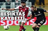 Beşiktaş evinde mağlup oldu!