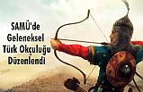 SAMÜ'de Geleneksel Türk Okçuluğu Tanıtım ve Bilgilendirme Etkinliği Yapıldı