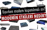 Uyurken modem kapatılmalı mı?