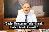 “Devlet Memurunu Tahkir Etmek, Devleti Tahrip Etmektir”