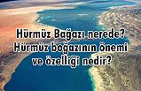 Hürmüz Bağazı nerede? Hürmüz boğazının önemi ve özelliği nedir?