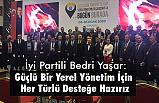 İyi Partili Yaşar; Güçlü Bir Yerel Yönetim İçin Her Türlü Desteğe Hazırız
