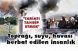 Toprağı, suyu, havası berbat edilen insanlık