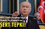 Bahçeli'den, “KKTC Cumhurbaşkanı’nın Skandal Açıklamalarına” Tepki