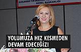 Güldane Kaya; Yolumuza Hız Kesmeden Devam Edeceğiz