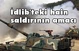 İdlib'teki hain saldırının amacı