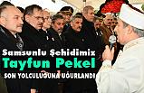 Samsunlu Şehit Tayfun Pekel Son Yolculuğuna Uğurlandı