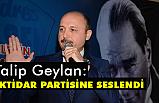 Talip Geylan, İktidara Seslendi