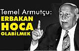 Temel Armutçu; Erbakan Hoca Gibi Olabilmek