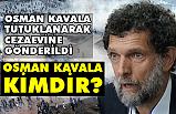 Tutuklanarak Cezaevine Gönderilen Osman Kavala Kimdir?