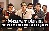 Öğretmenlerden, Fox TV’de "ÖĞRETMEN" Dizisine Eleştiri