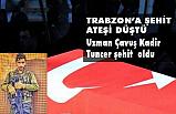 Trabzonlu Uzman Çavuş Kadir Tuncer Şehit Oldu