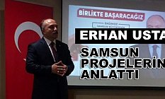 Erhan Usta; Basına Samsun Projelerini Anlattı