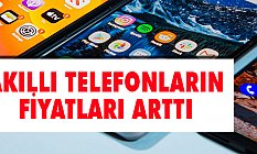 Akıllı Telefonların Fiyatı Arttı
