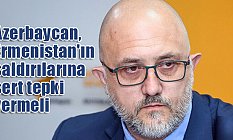 Azerbaycan, Ermenistan'ın saldırılarına sert tepki vermelidir