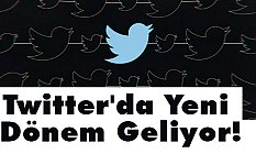 Twitter'da Yeni Dönem Geliyor