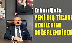 Erhan Usta, Yeni Dış Ticaret Verilerini Değerlendirdi