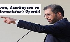 İran, Azerbaycan ve Ermenistan'ı Uyardı!