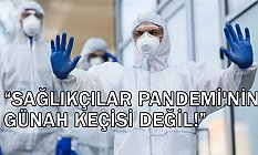 Sağlıkçılar Pandemi'nin Günah Keçisi Değil!