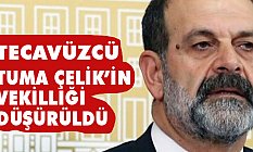 Tecavüzcü Tuma Çelik'in Vekilliği Düşürüldü