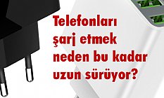 Telefonları şarj etmek neden Uzun Sürüyor?