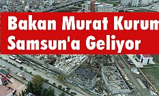 Çevre ve Şehircilik Bakanı Murat Kurum Samsun'a Geliyor