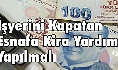 İşyerini Kapatan Esnafa Kira Yardımı Yapılmalı