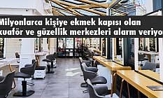 Kuaför ve Güzellik Merkezleri Alarm Veriyor!