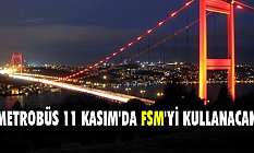 METROBÜS 11 KASIM'DA FSM'Yİ KULLANACAK