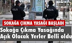 Sokağa Çıkma Yasağında Açık Olacak Yerler Belli oldu