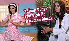 'Yalancı Dünya' Ezgi Bıcılı ile Tercüman Olacak