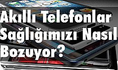 Akıllı Telefonlar Sağlığımızı Nasıl Bozuyor?