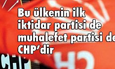 Bu ülkenin ilk iktidar partisi de muhalefet partisi de CHP’dir