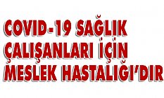 COVID-19 Sağlık Çalışanları İçin Meslek Hastalığıdır