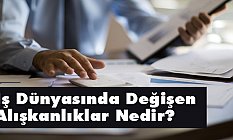 İş Dünyasında Değişen Alışkanlıklar Nedir?