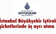 İstanbul Büyükşehir Belediyesi'nde Yeni Atamalar