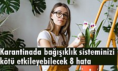 Karantinada bağışıklık sisteminizi kötü etkileyebilecek 8 hata