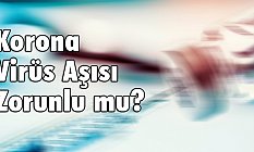 Korona Virüs Aşısı Zorunlu mu?