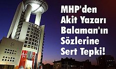 MHP'den Akit Yazarı Balaman'ın Sözlerine Sert Tepki!