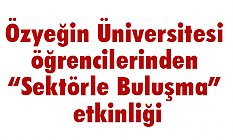 Özyeğin Üniversitesi öğrencilerinden 'Sektörle Buluşma' etkinliği