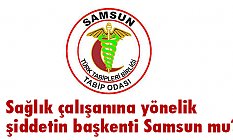 Sağlık çalışanına yönelik şiddetin başkenti Samsun mu?