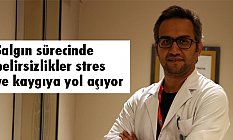 Salgın sürecindeki belirsizlikler stres ve kaygıya yol açıyor