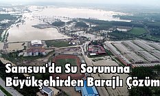 Samsun'da Su Sorununa Büyükşehirden Barajlı Çözüm