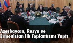 Azerbaycan, Rusya ve Ermenistan ilk Toplantısını Yaptı