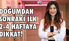 Doğumdan sonraki ilk 2-4 haftaya dikkat!