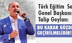 Genel Başkan Talip Geylan, Bu Karar Gözden Geçirilmelidir